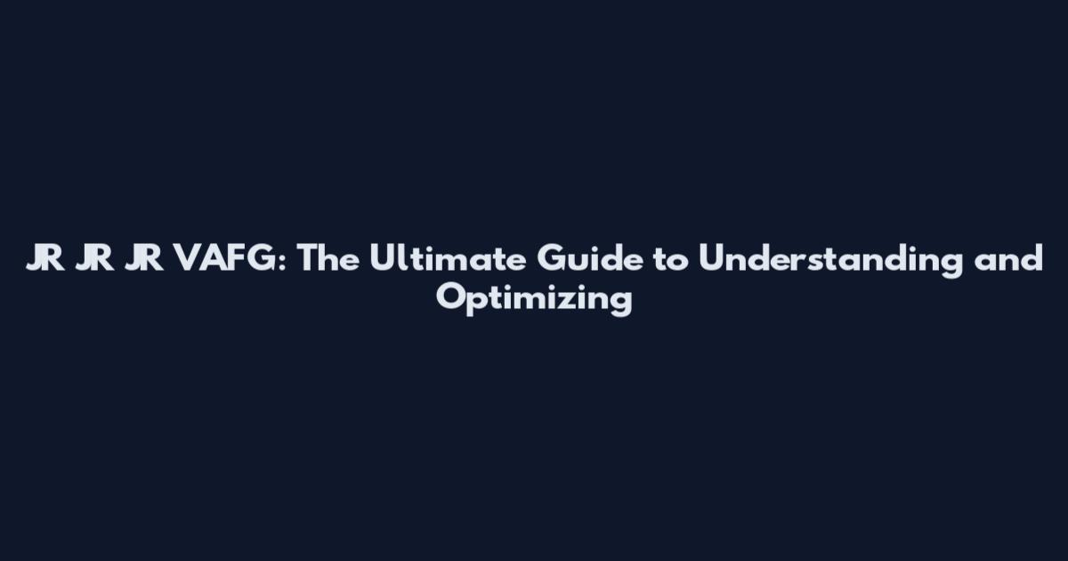 JR JR JR VAFG: The Ultimate Guide to Understanding and Optimizing