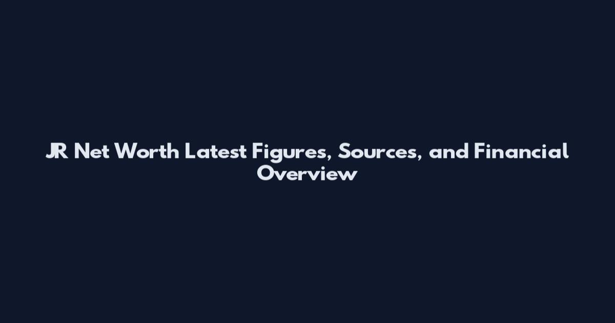 JR Net Worth Latest Figures, Sources, and Financial Overview