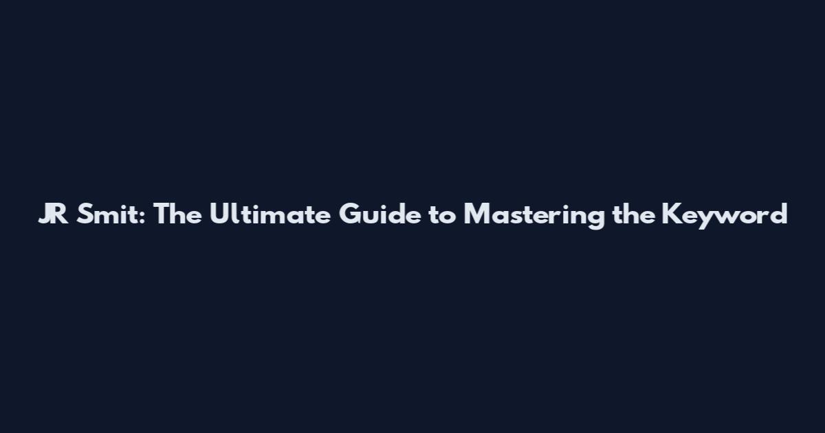 JR Smit: The Ultimate Guide to Mastering the Keyword