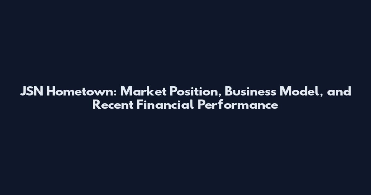 JSN Hometown: Market Position, Business Model, and Recent Financial Performance