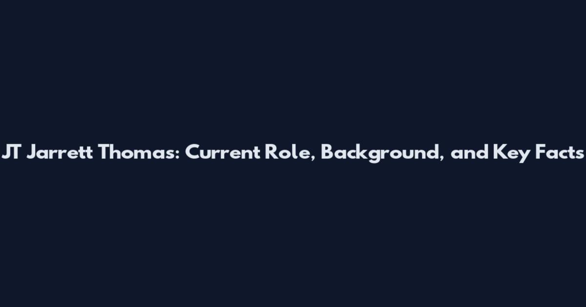 JT Jarrett Thomas: Current Role, Background, and Key Facts