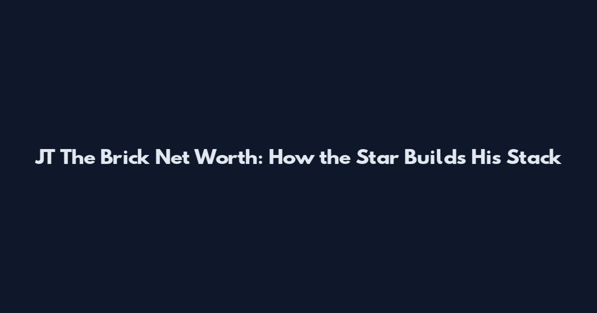 JT The Brick Net Worth: How the Star Builds His Stack