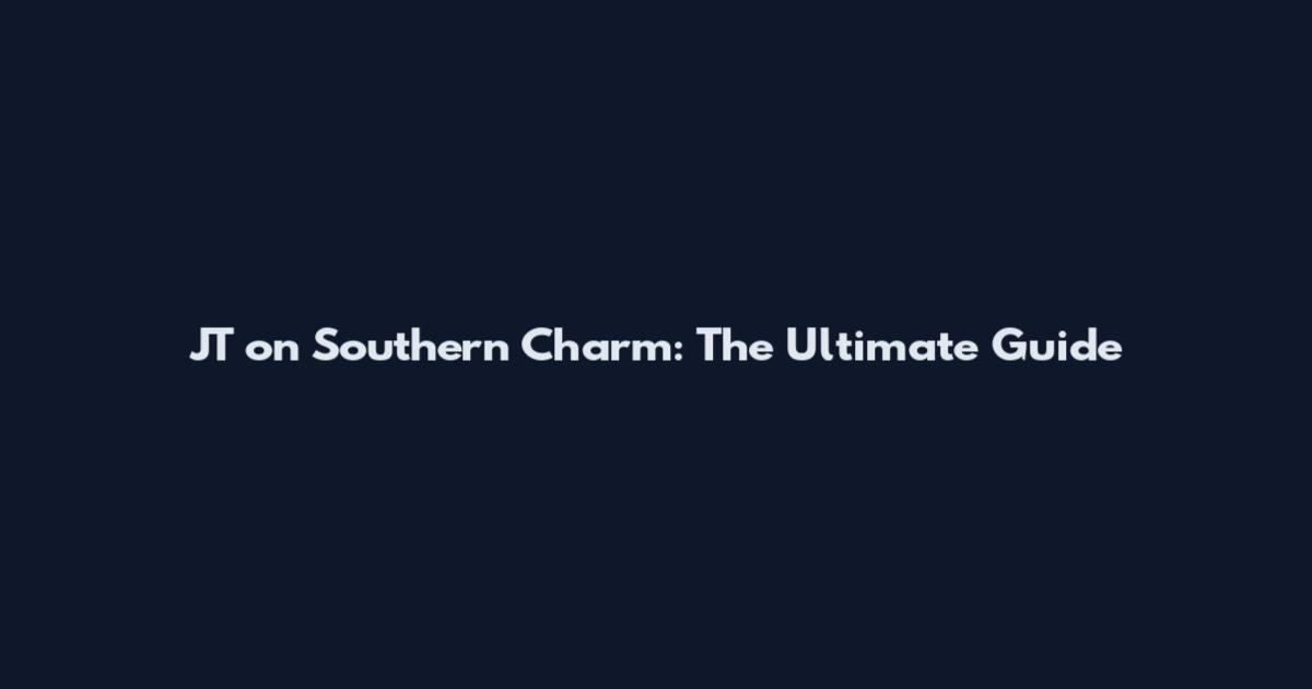 JT on Southern Charm: The Ultimate Guide