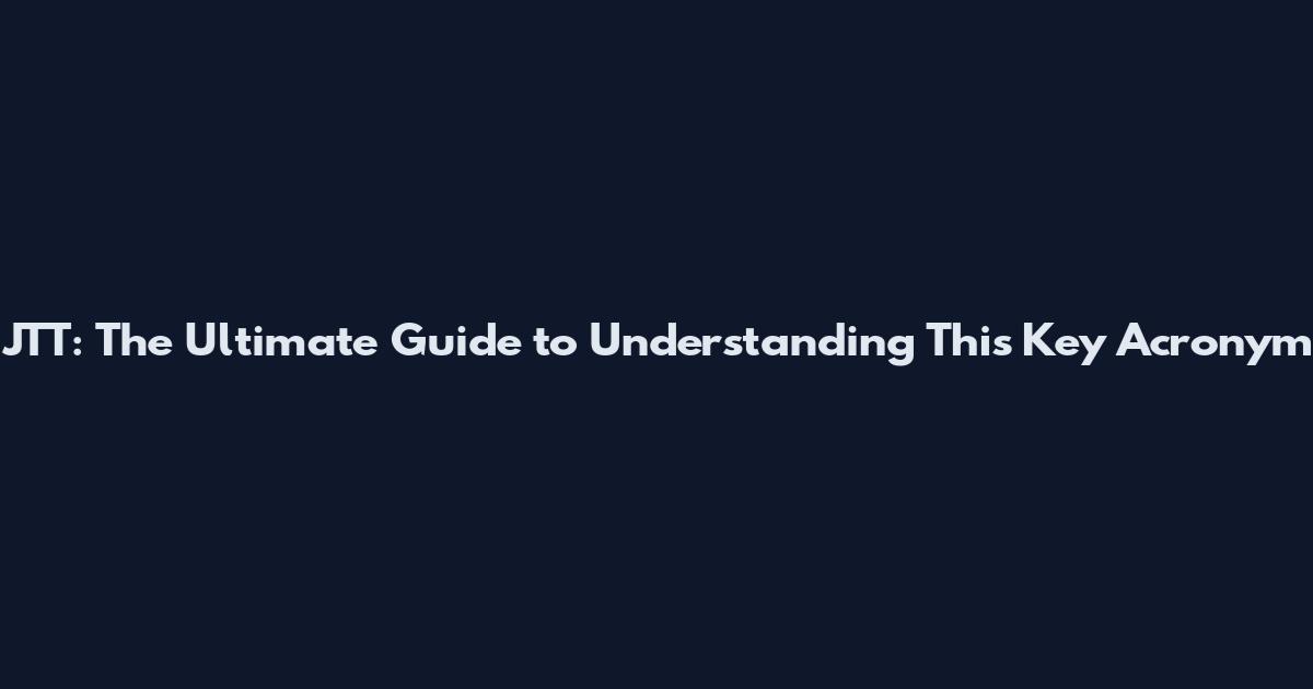 JTT: The Ultimate Guide to Understanding This Key Acronym