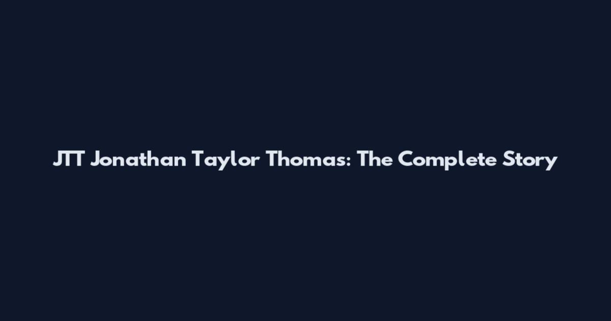 JTT Jonathan Taylor Thomas: The Complete Story