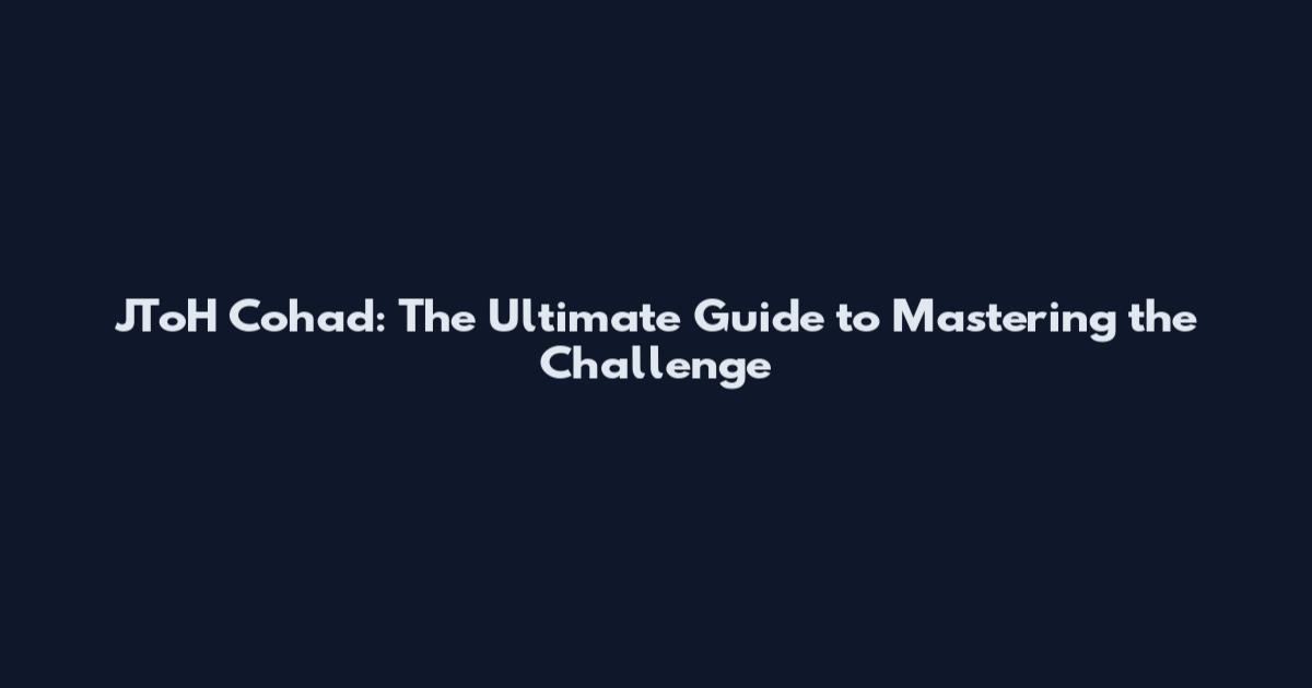 JToH Cohad: The Ultimate Guide to Mastering the Challenge