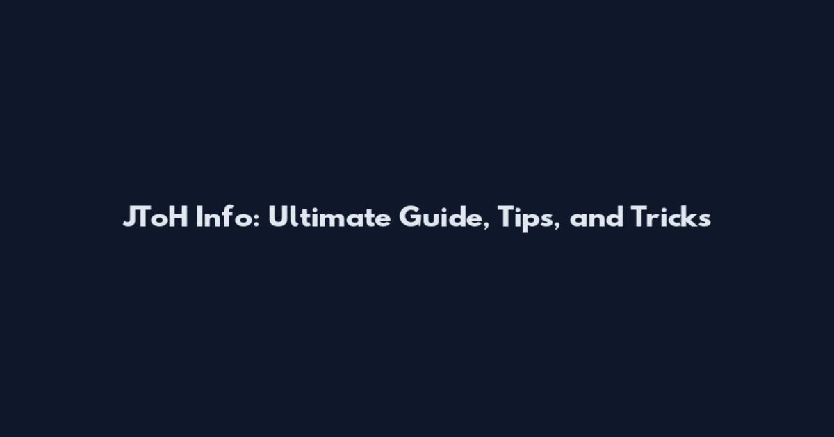 JToH Info: Ultimate Guide, Tips, and Tricks