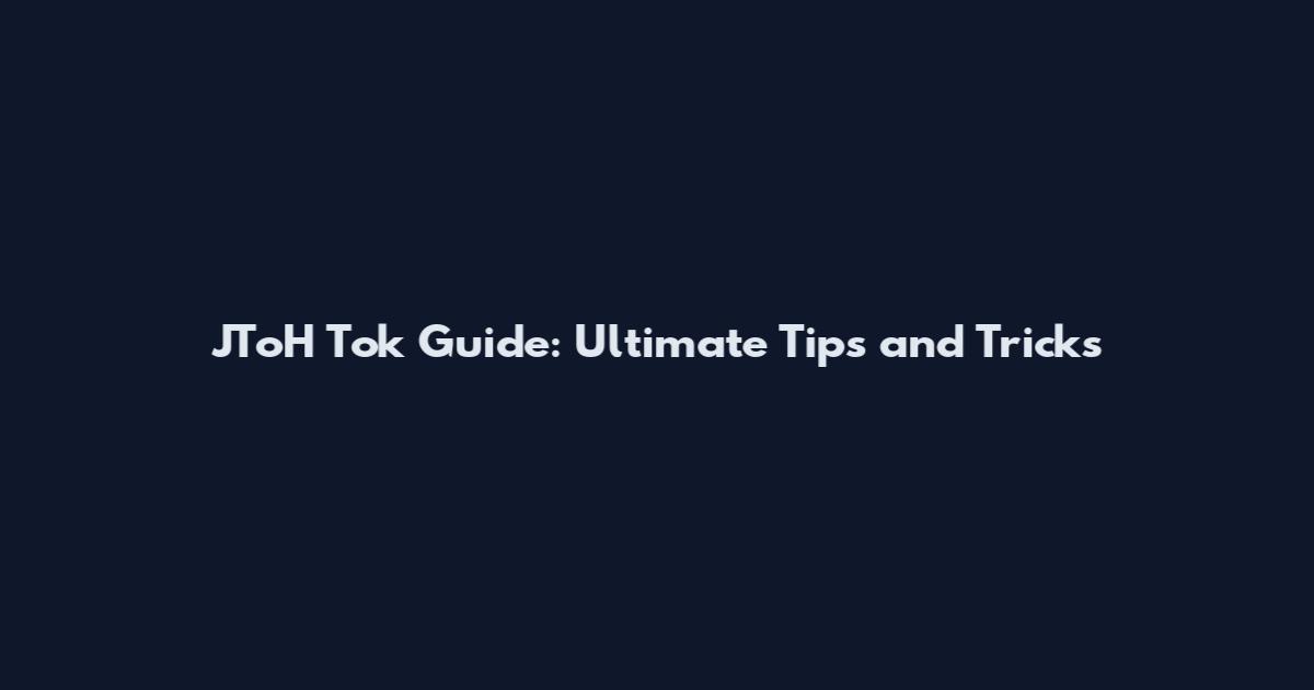 JToH Tok Guide: Ultimate Tips and Tricks