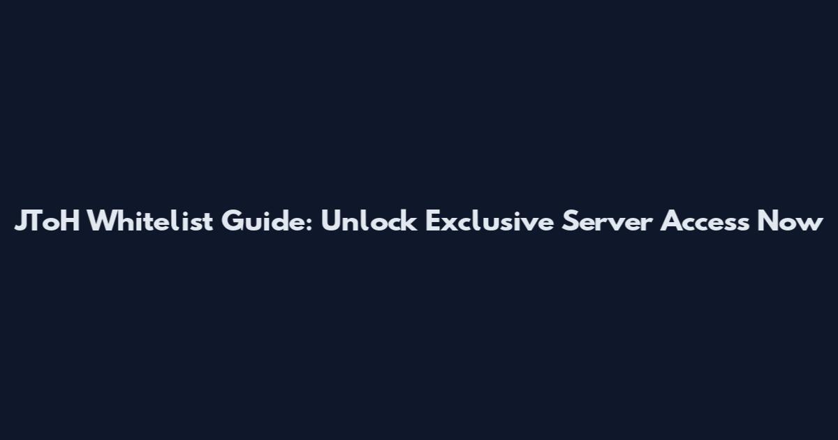 JToH Whitelist Guide: Unlock Exclusive Server Access Now