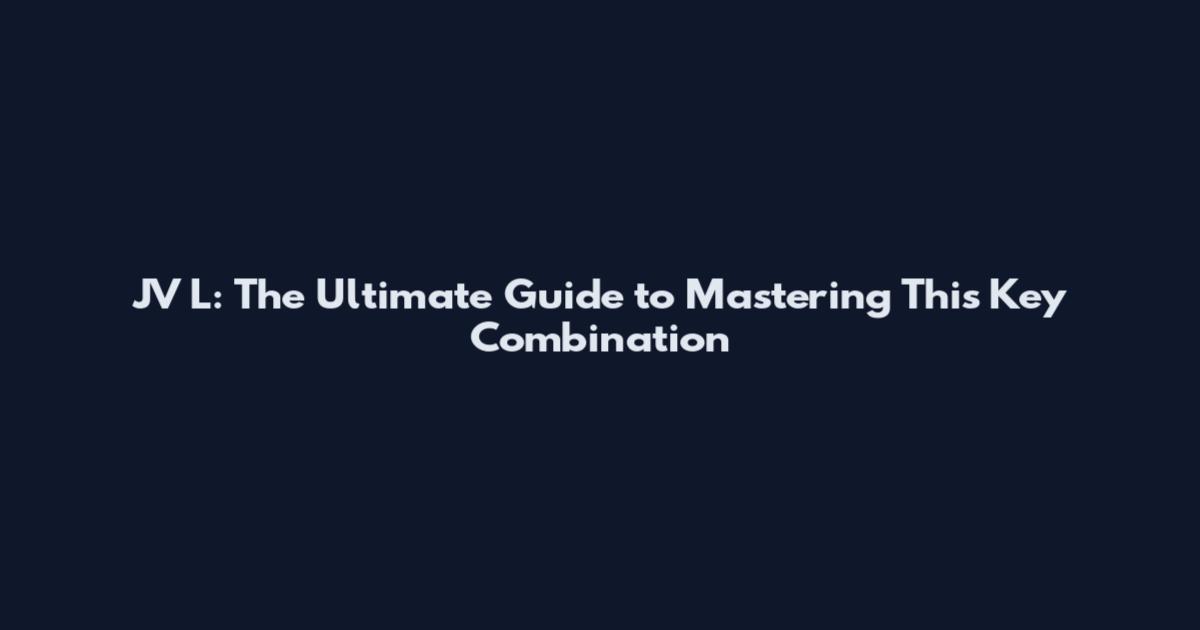 JV L: The Ultimate Guide to Mastering This Key Combination