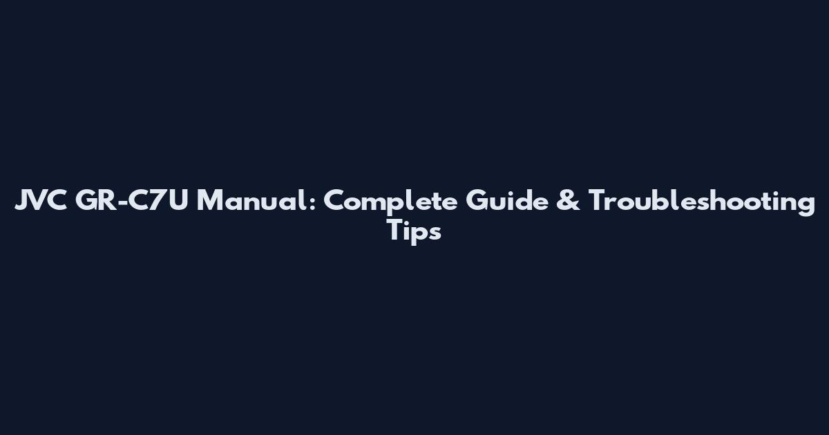 JVC GR-C7U Manual: Complete Guide & Troubleshooting Tips