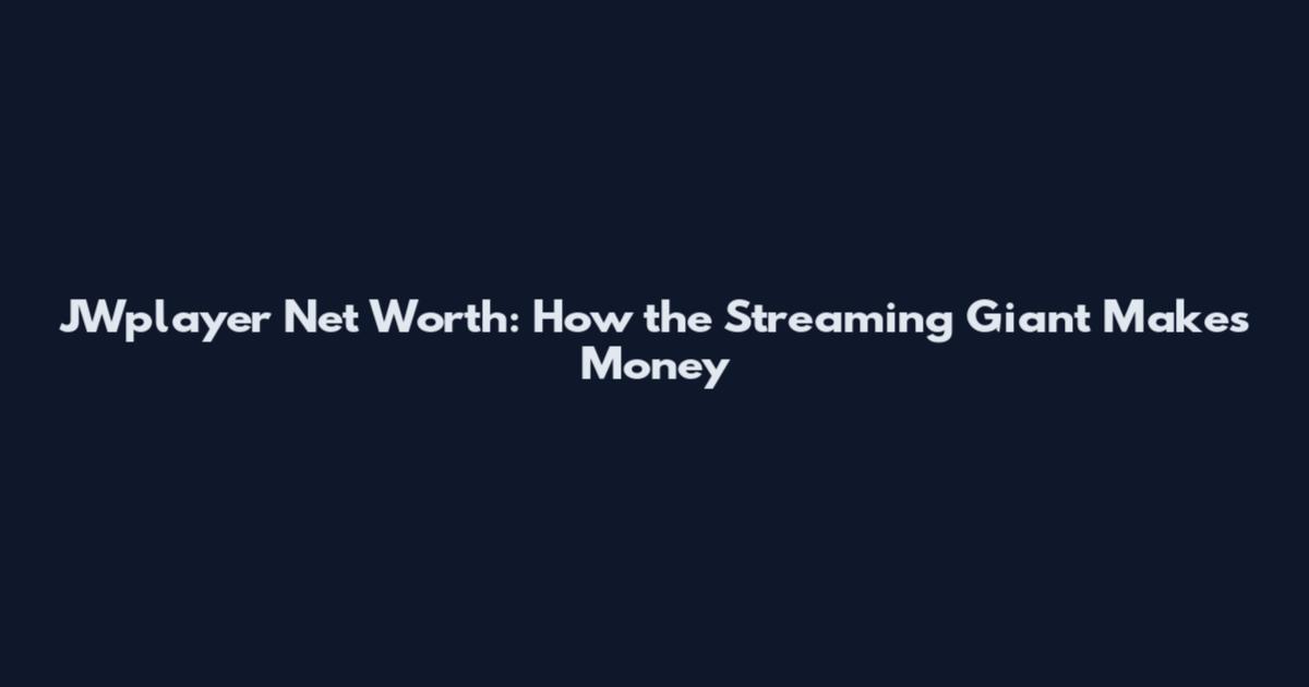 JWplayer Net Worth: How the Streaming Giant Makes Money