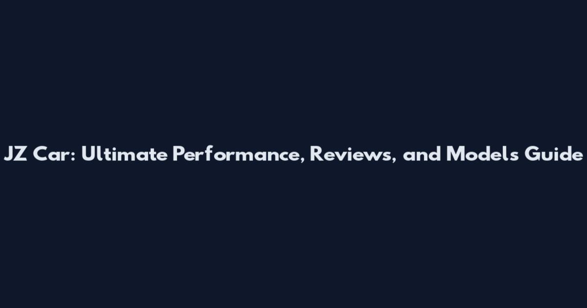 JZ Car: Ultimate Performance, Reviews, and Models Guide