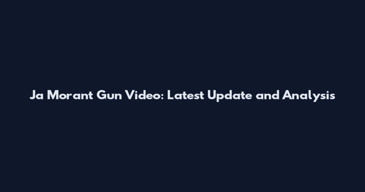 Ja Morant Gun Video: Latest Update and Analysis