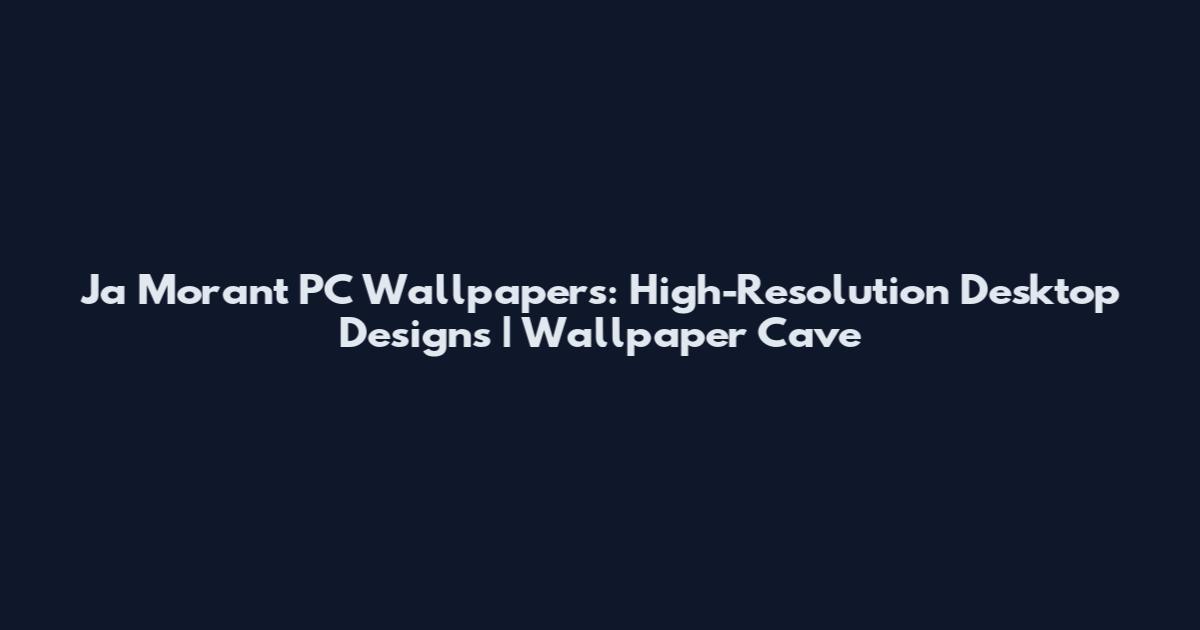 Ja Morant PC Wallpapers: High-Resolution Desktop Designs | Wallpaper Cave