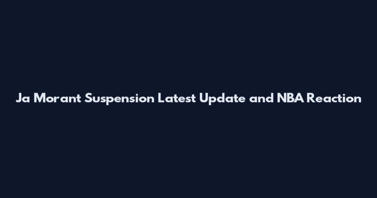 Ja Morant Suspension Latest Update and NBA Reaction