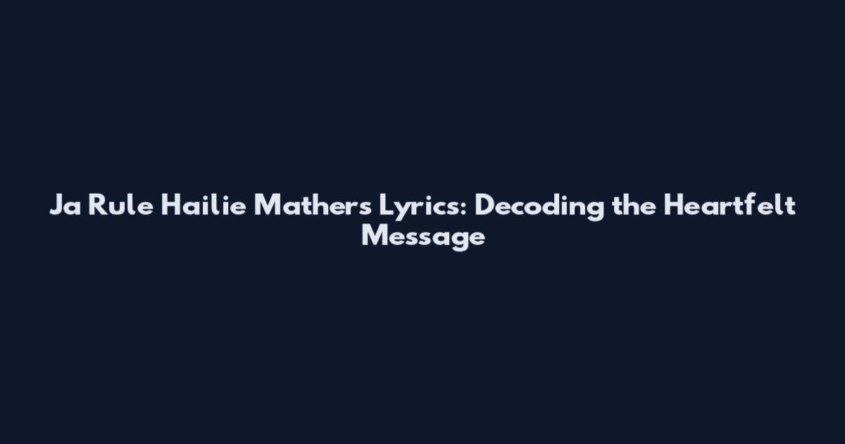 Ja Rule Hailie Mathers Lyrics: Decoding the Heartfelt Message