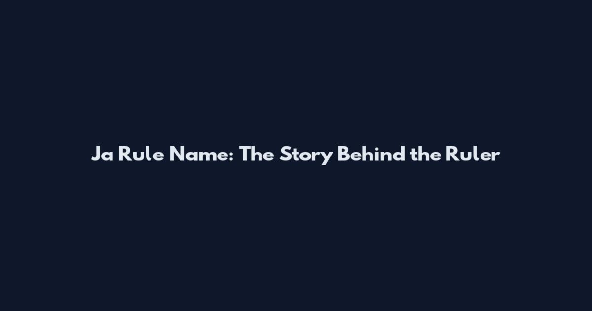 Ja Rule Name: The Story Behind the Ruler