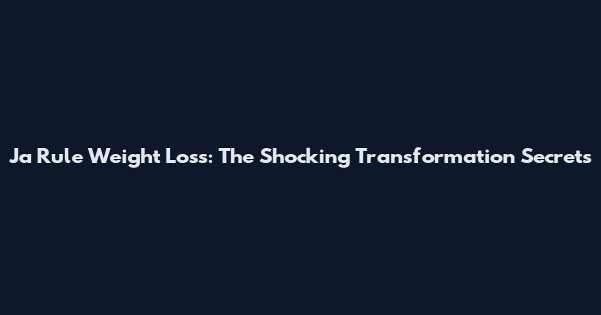 Ja Rule Weight Loss: The Shocking Transformation Secrets