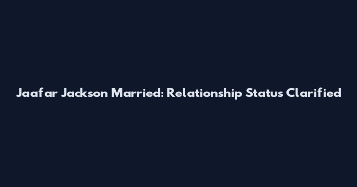 Jaafar Jackson Married: Relationship Status Clarified