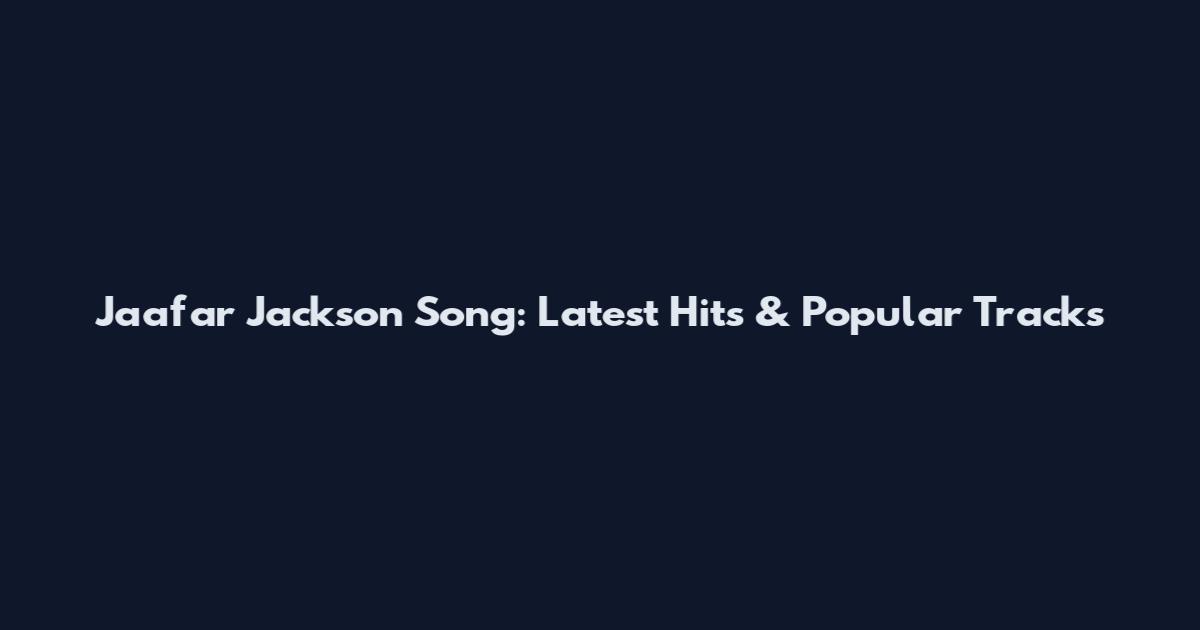 Jaafar Jackson Song: Latest Hits & Popular Tracks
