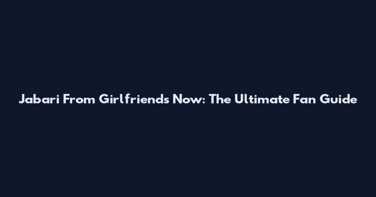 Jabari From Girlfriends Now: The Ultimate Fan Guide
