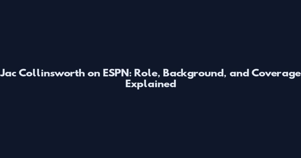 Jac Collinsworth on ESPN: Role, Background, and Coverage Explained