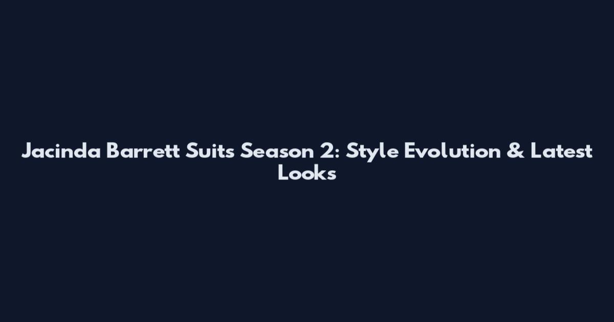 Jacinda Barrett Suits Season 2: Style Evolution & Latest Looks