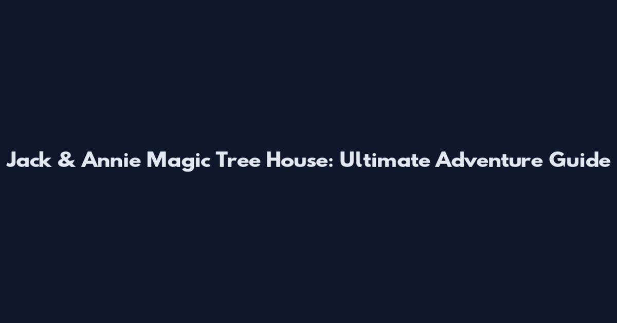 Jack & Annie Magic Tree House: Ultimate Adventure Guide