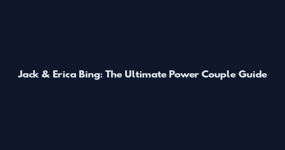 Jack & Erica Bing: The Ultimate Power Couple Guide