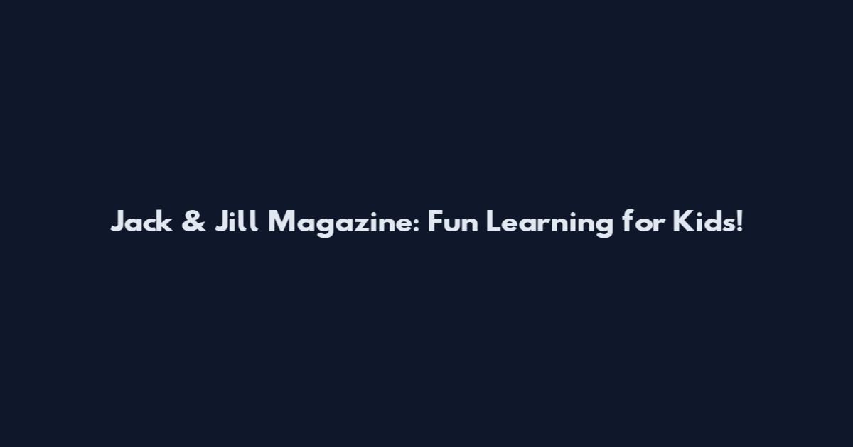 Jack & Jill Magazine: Fun Learning for Kids!