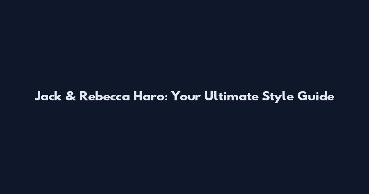 Jack & Rebecca Haro: Your Ultimate Style Guide