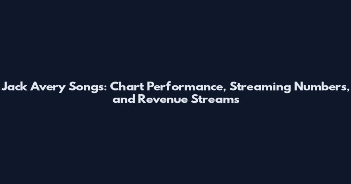 Jack Avery Songs: Chart Performance, Streaming Numbers, and Revenue Streams