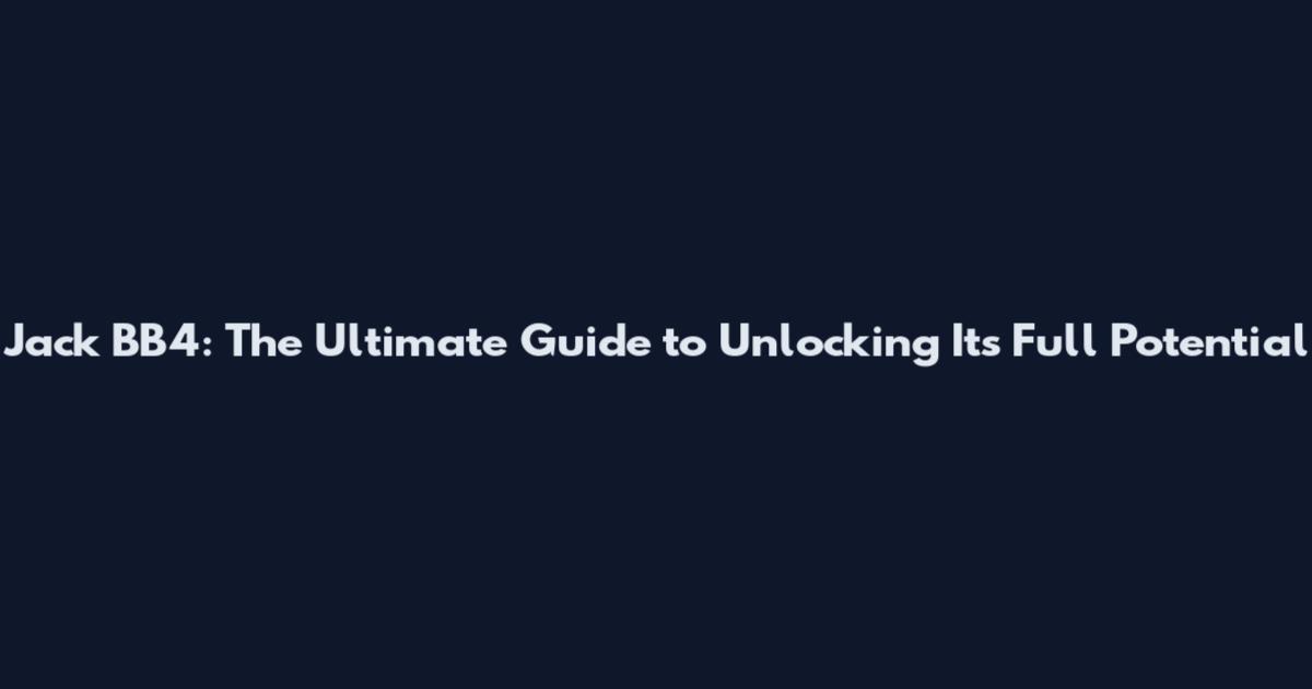 Jack BB4: The Ultimate Guide to Unlocking Its Full Potential