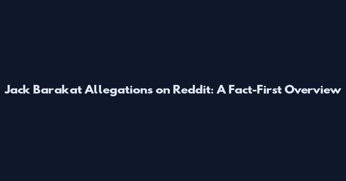 Jack Barakat Allegations on Reddit: A Fact-First Overview