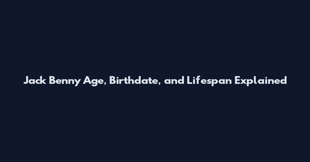 Jack Benny Age, Birthdate, and Lifespan Explained