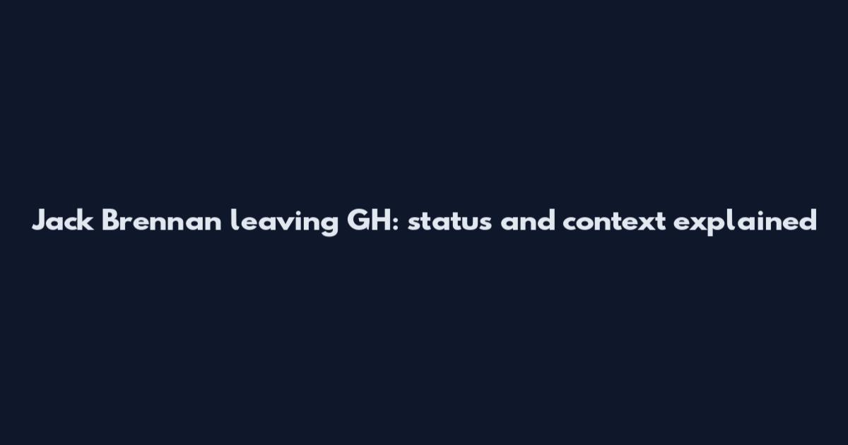 Jack Brennan leaving GH: status and context explained