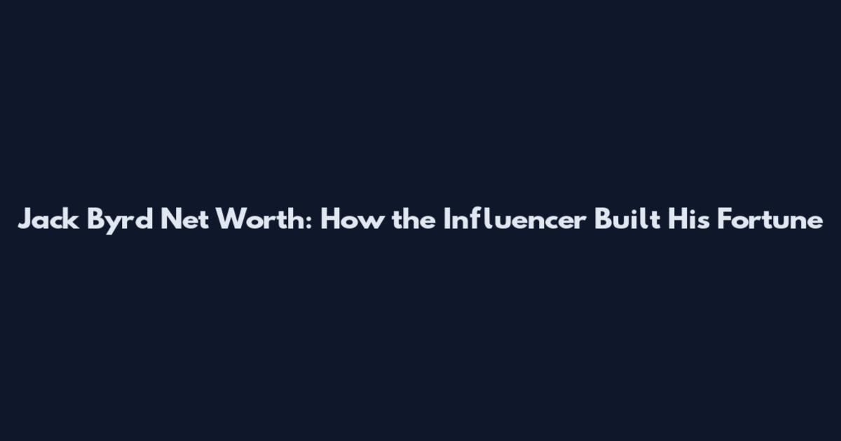 Jack Byrd Net Worth: How the Influencer Built His Fortune