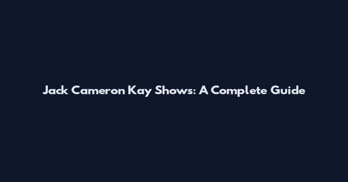 Jack Cameron Kay Shows: A Complete Guide