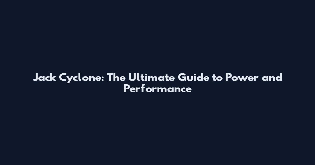 Jack Cyclone: The Ultimate Guide to Power and Performance