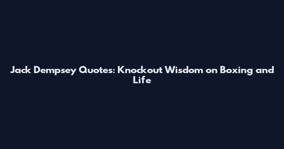 Jack Dempsey Quotes: Knockout Wisdom on Boxing and Life