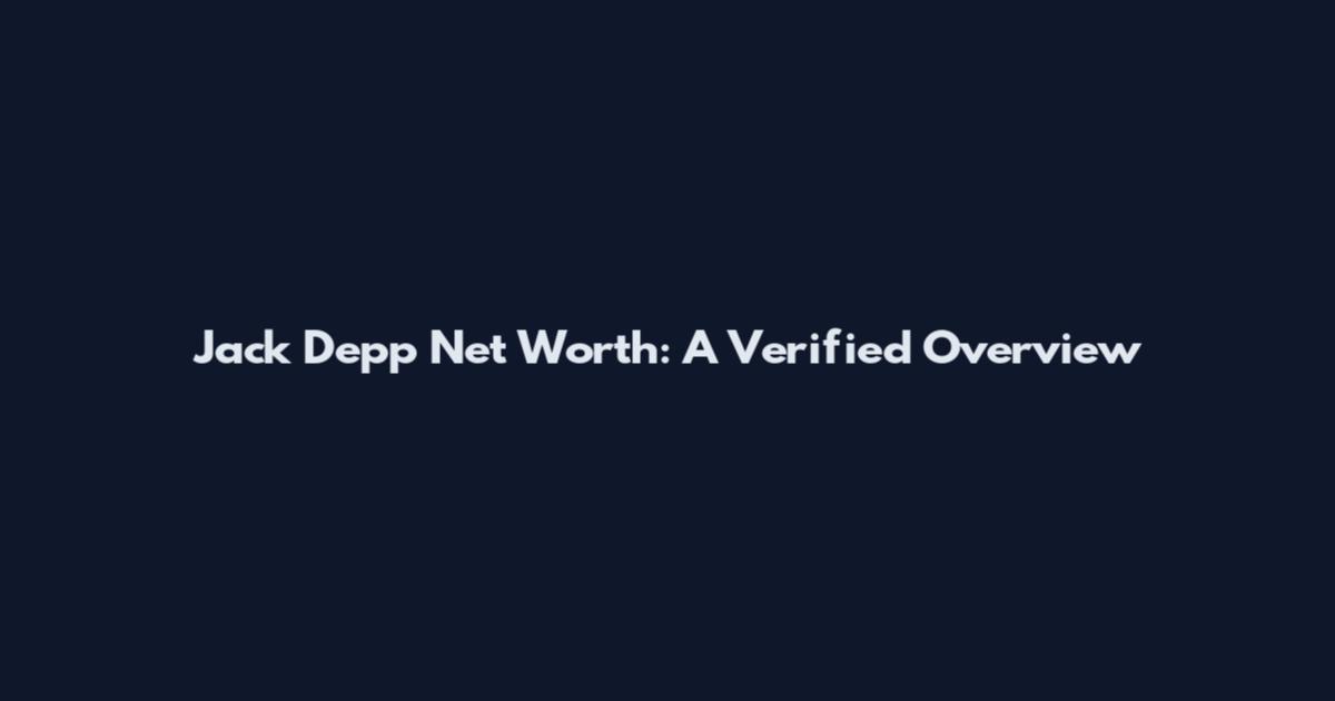 Jack Depp Net Worth: A Verified Overview
