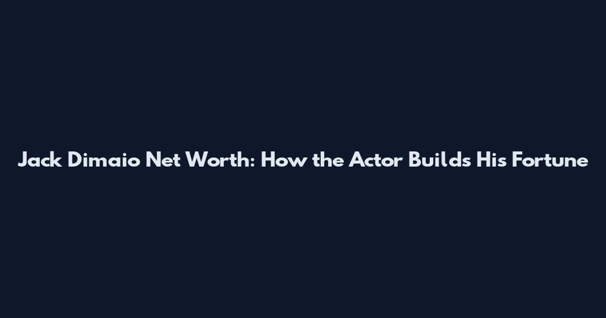 Jack Dimaio Net Worth: How the Actor Builds His Fortune