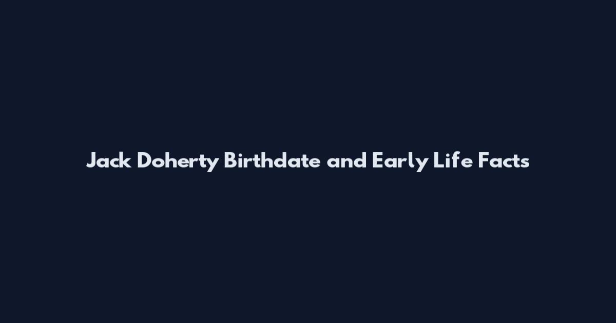 Jack Doherty Birthdate and Early Life Facts