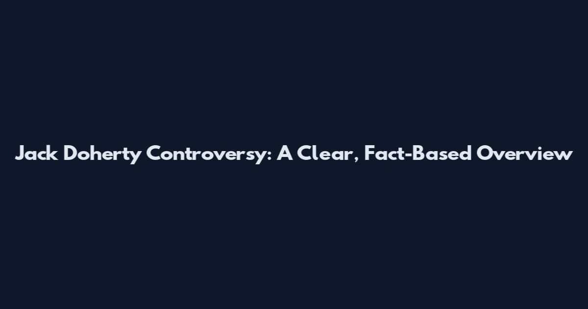 Jack Doherty Controversy: A Clear, Fact-Based Overview