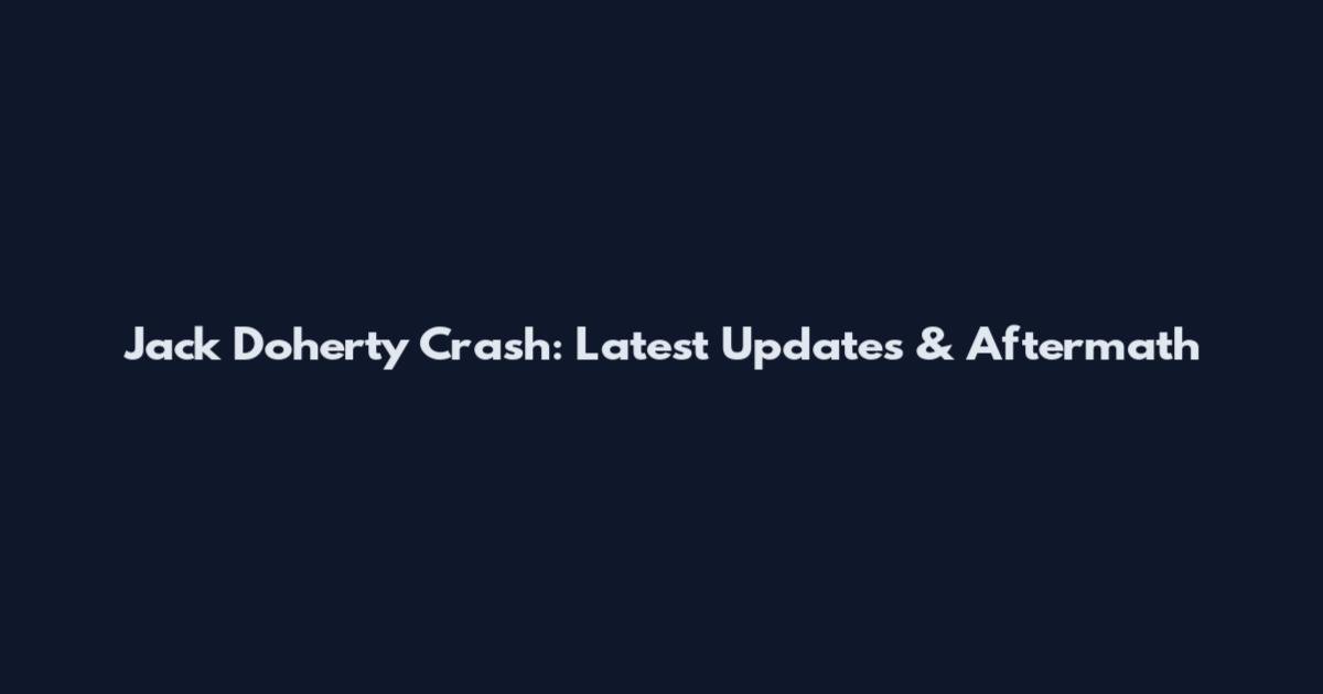 Jack Doherty Crash: Latest Updates & Aftermath
