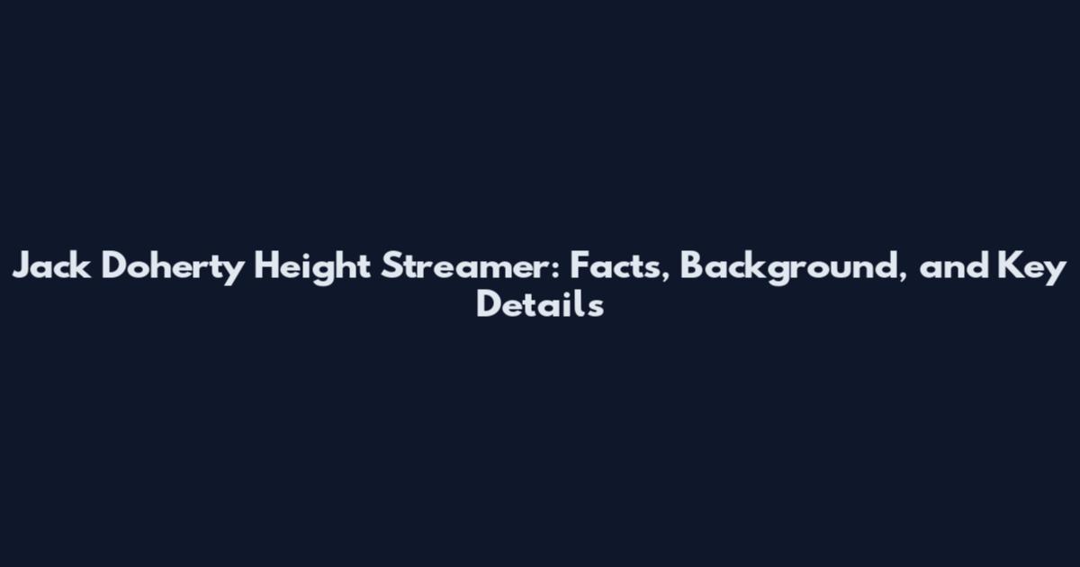 Jack Doherty Height Streamer: Facts, Background, and Key Details