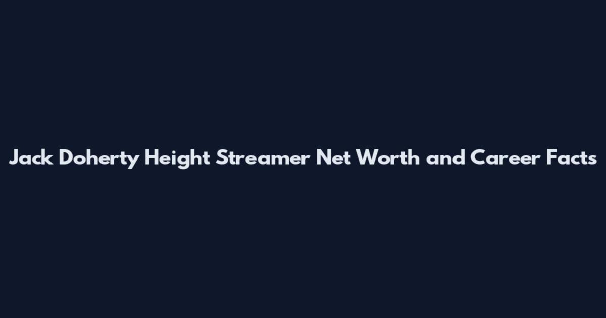 Jack Doherty Height Streamer Net Worth and Career Facts