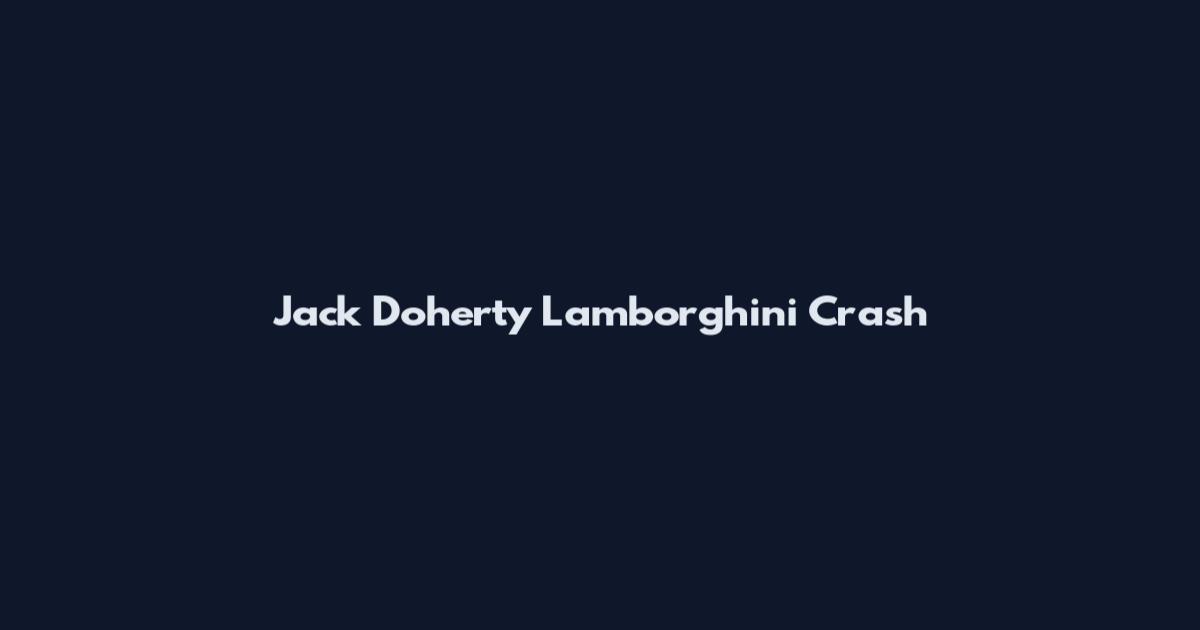 Jack Doherty Lamborghini Crash