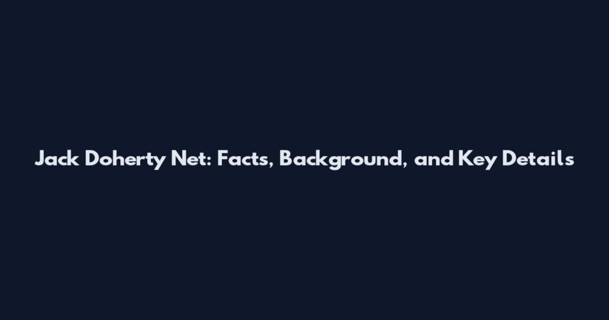 Jack Doherty Net: Facts, Background, and Key Details
